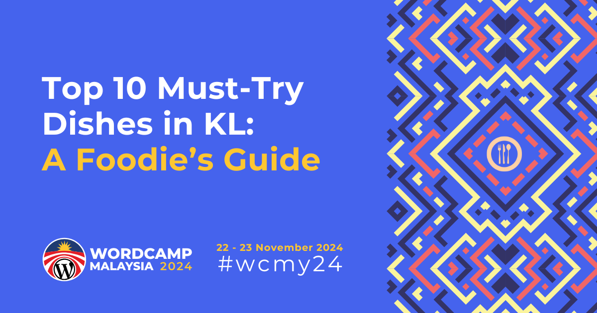 Top 10 Must-Try Dishes in Kuala Lumpur: A Foodie’s Guide for WCMY24 Attendees